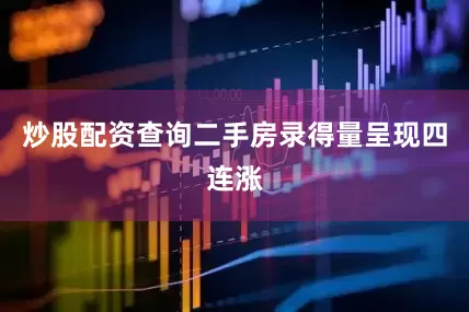 炒股配资查询二手房录得量呈现四连涨
