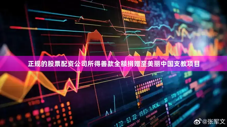 正规的股票配资公司所得善款全额捐赠至美丽中国支教项目